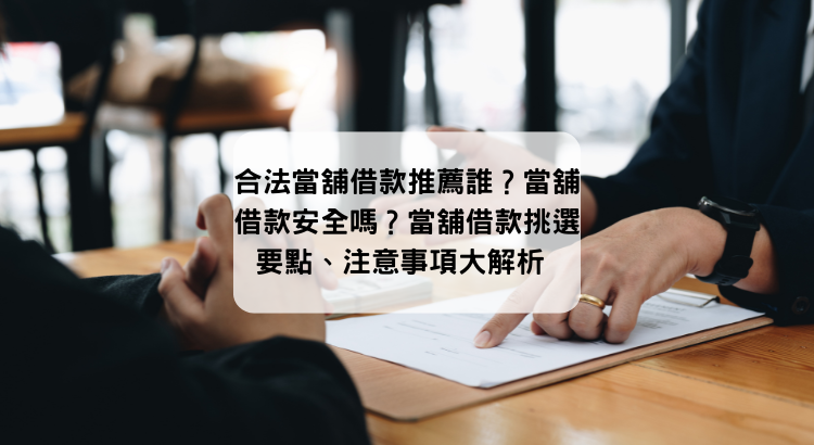 合法當舖借款推薦誰？當舖借款安全嗎？當舖借款挑選要點、注意事項大解析