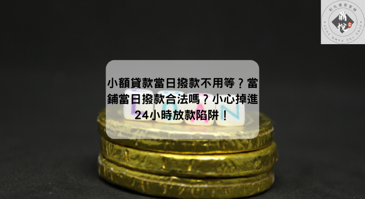 小額貸款當日撥款不用等？當鋪當日撥款合法嗎？小心掉進24小時放款陷阱！